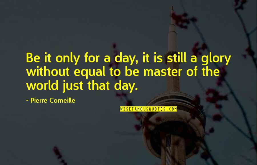 Quotes Discouraging Love Quotes By Pierre Corneille: Be it only for a day, it is