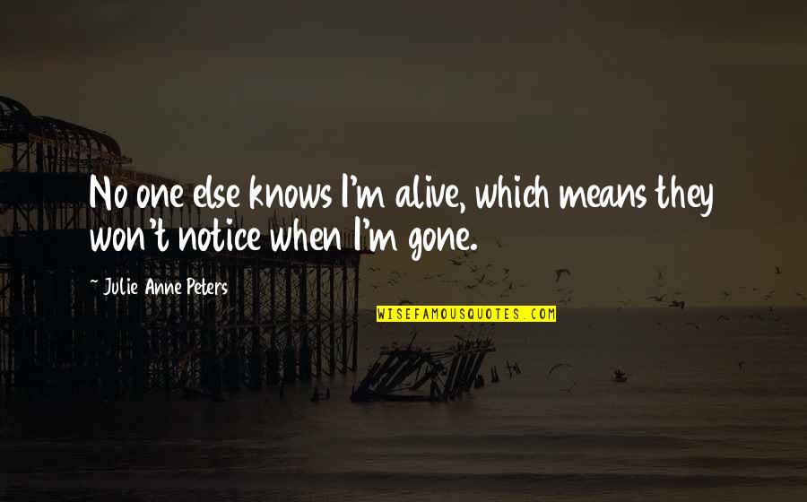 Quotes Discretion Valor Quotes By Julie Anne Peters: No one else knows I'm alive, which means Quotes Discretion Valor Quotes By Julie Anne Peters: No one else knows I'm alive, which means