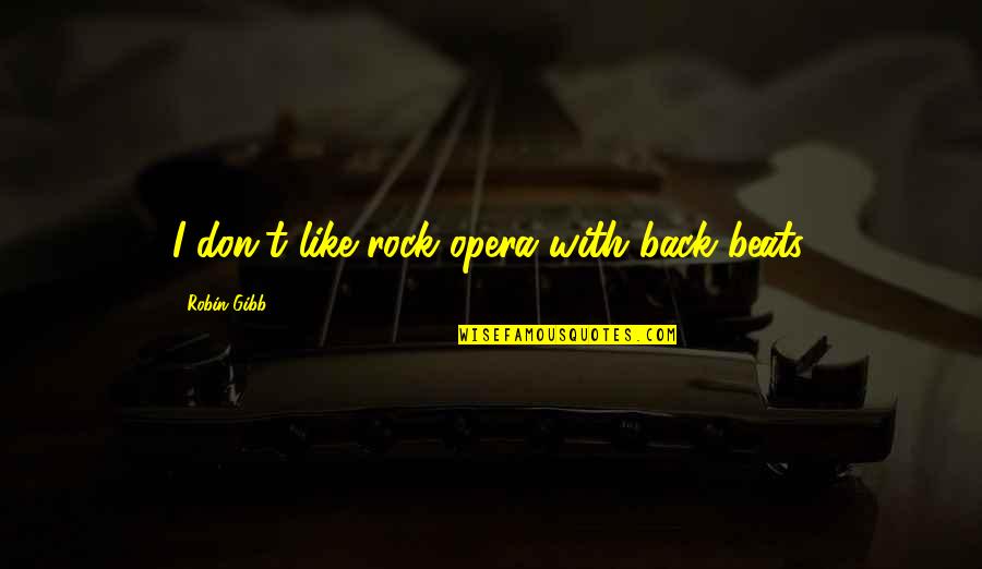 Quotes Discretion Valor Quotes By Robin Gibb: I don't like rock opera with back beats. Quotes Discretion Valor Quotes By Robin Gibb: I don't like rock opera with back beats.