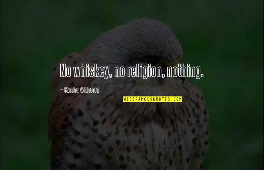 Quotes Doelen Quotes By Charles Willeford: No whiskey, no religion, nothing.