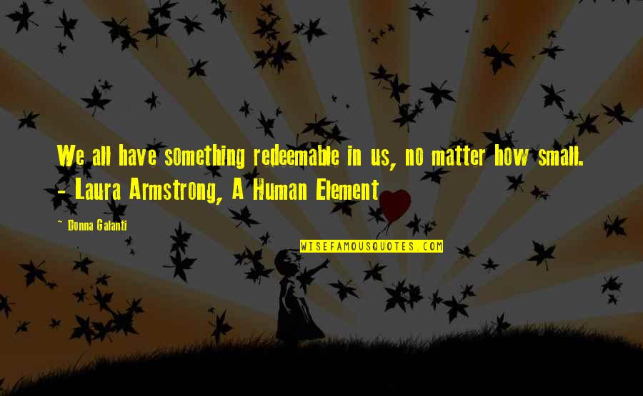 Quotes Donna Quotes By Donna Galanti: We all have something redeemable in us, no