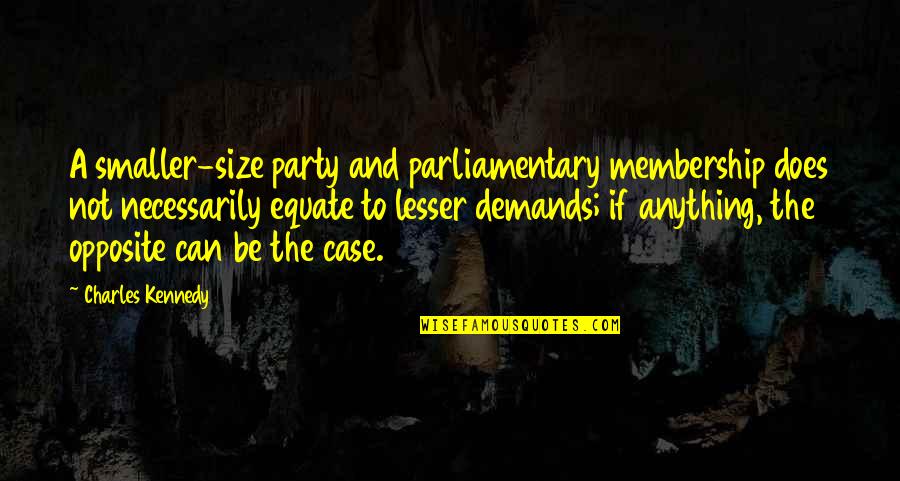 Quotes Dormir Quotes By Charles Kennedy: A smaller-size party and parliamentary membership does not