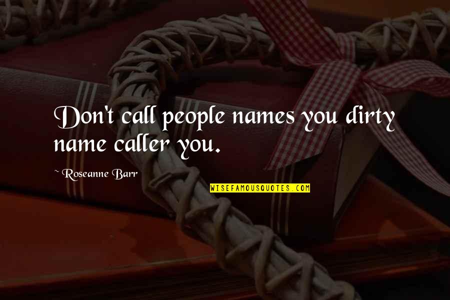 Quotes Dostoevsky The Idiot Quotes By Roseanne Barr: Don't call people names you dirty name caller Quotes Dostoevsky The Idiot Quotes By Roseanne Barr: Don't call people names you dirty name caller