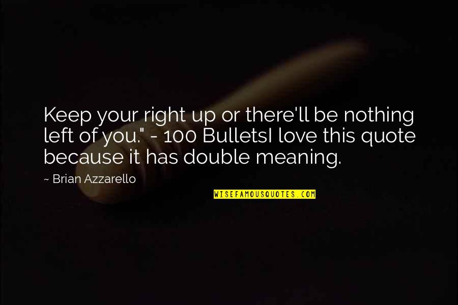 Quotes Double Quotes By Brian Azzarello: Keep your right up or there'll be nothing Quotes Double Quotes By Brian Azzarello: Keep your right up or there'll be nothing