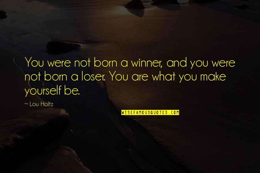 Quotes Dragonheart Quotes By Lou Holtz: You were not born a winner, and you