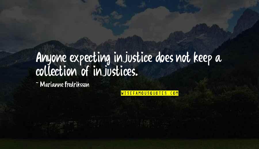 Quotes Duchess Of Malfi Quotes By Marianne Fredriksson: Anyone expecting injustice does not keep a collection Quotes Duchess Of Malfi Quotes By Marianne Fredriksson: Anyone expecting injustice does not keep a collection