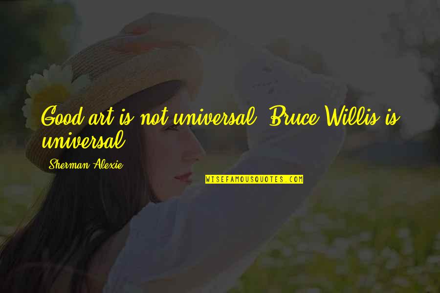 Quotes Duet Sports Quotes By Sherman Alexie: Good art is not universal. Bruce Willis is