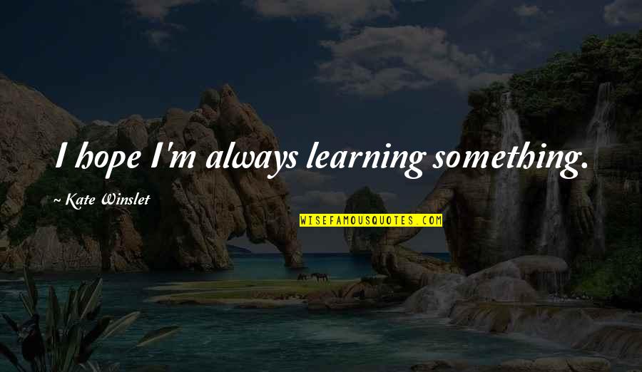 Quotes Dukes Of Hazzard Quotes By Kate Winslet: I hope I'm always learning something.