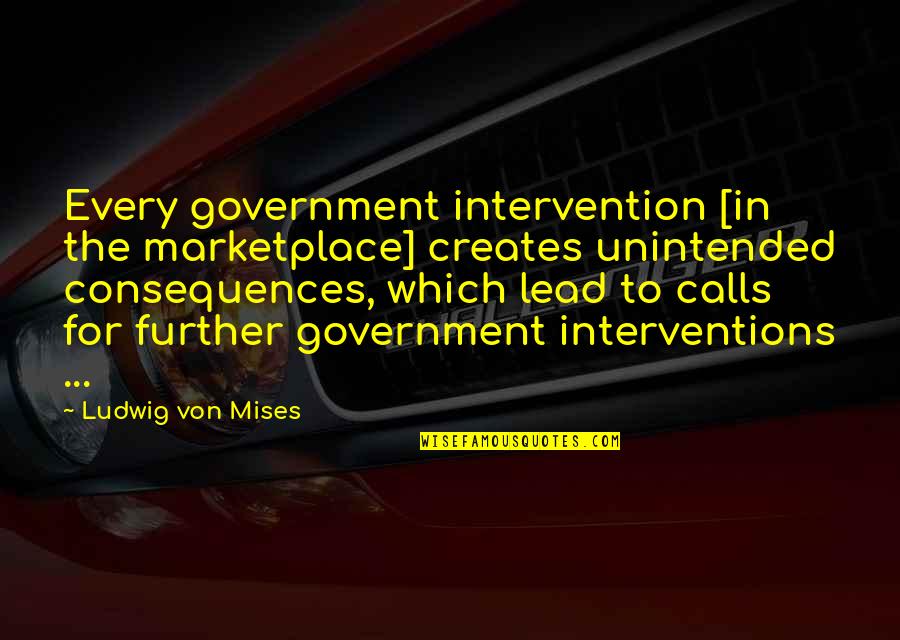 Quotes Dummheit Quotes By Ludwig Von Mises: Every government intervention [in the marketplace] creates unintended