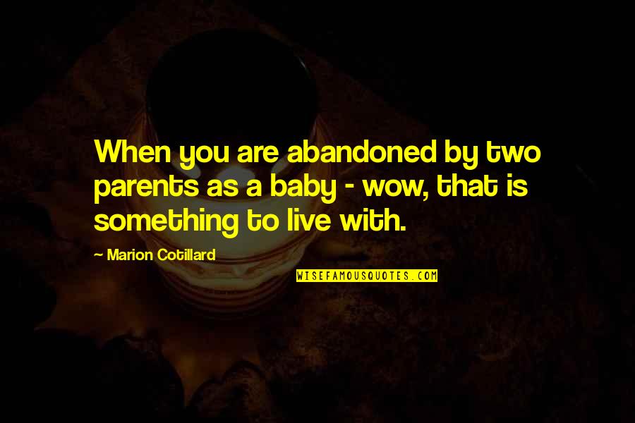 Quotes Durf Quotes By Marion Cotillard: When you are abandoned by two parents as