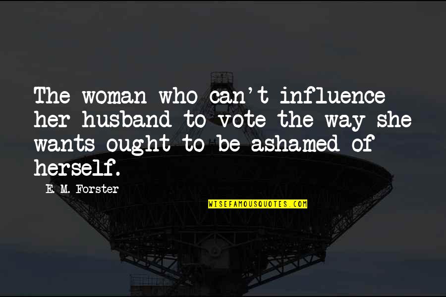 Quotes Earhart Quotes By E. M. Forster: The woman who can't influence her husband to