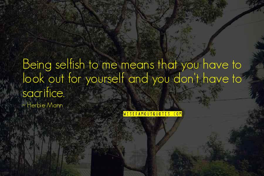 Quotes Echo Php Quotes By Herbie Mann: Being selfish to me means that you have