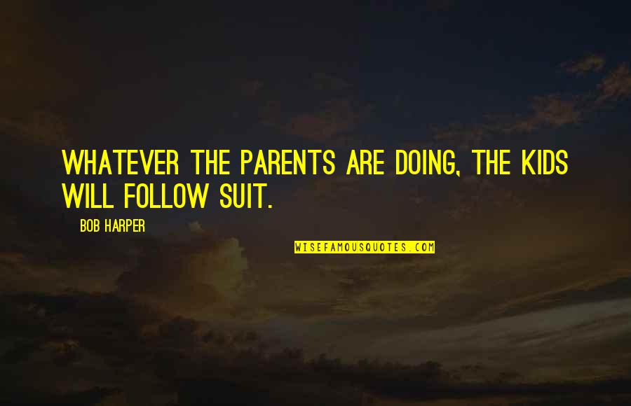 Quotes Eden Of The East Quotes By Bob Harper: Whatever the parents are doing, the kids will