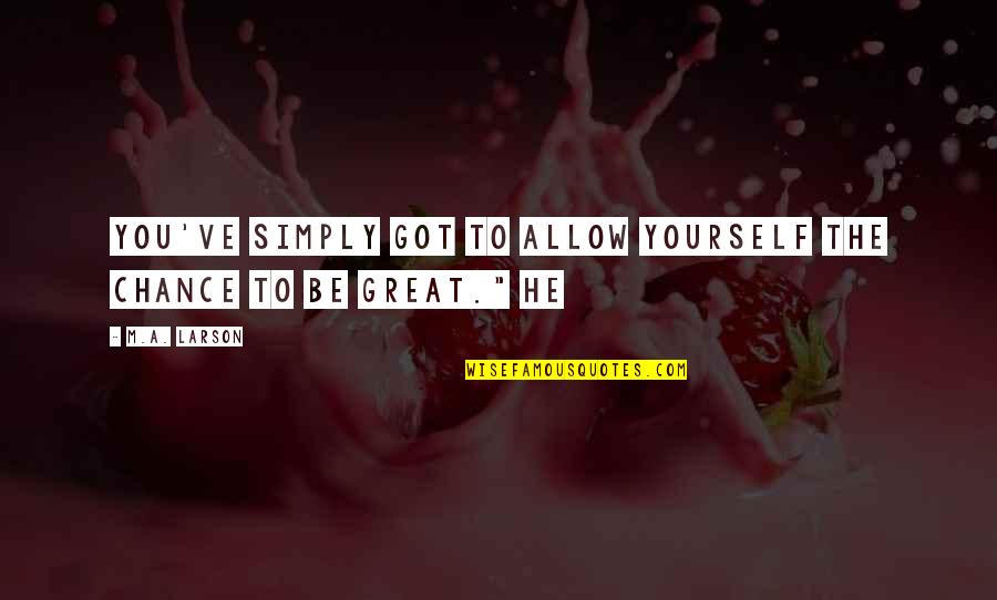 Quotes Eetstoornis Quotes By M.A. Larson: You've simply got to allow yourself the chance