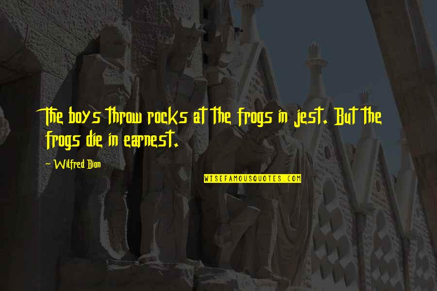 Quotes Einstein About God Quotes By Wilfred Bion: The boys throw rocks at the frogs in