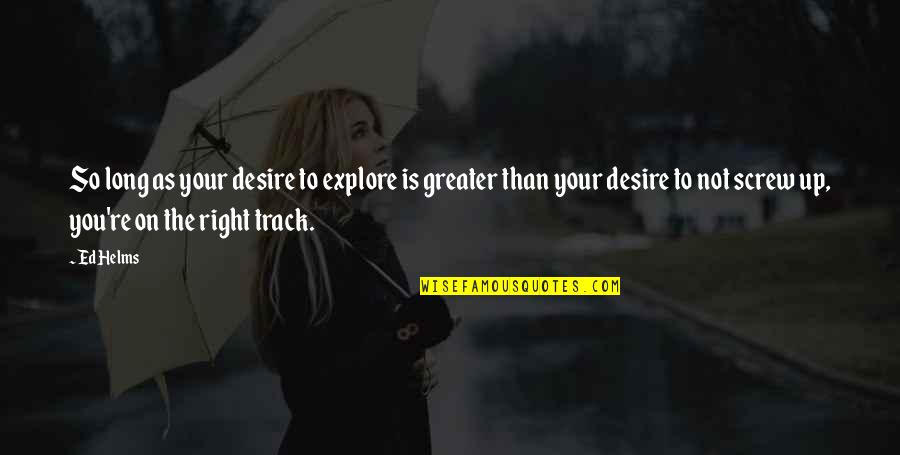 Quotes Elastic Band Quotes By Ed Helms: So long as your desire to explore is Quotes Elastic Band Quotes By Ed Helms: So long as your desire to explore is