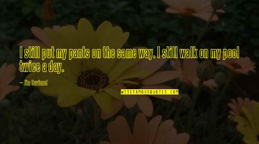 Quotes Elena Undone Quotes By Jim Caviezel: I still put my pants on the same