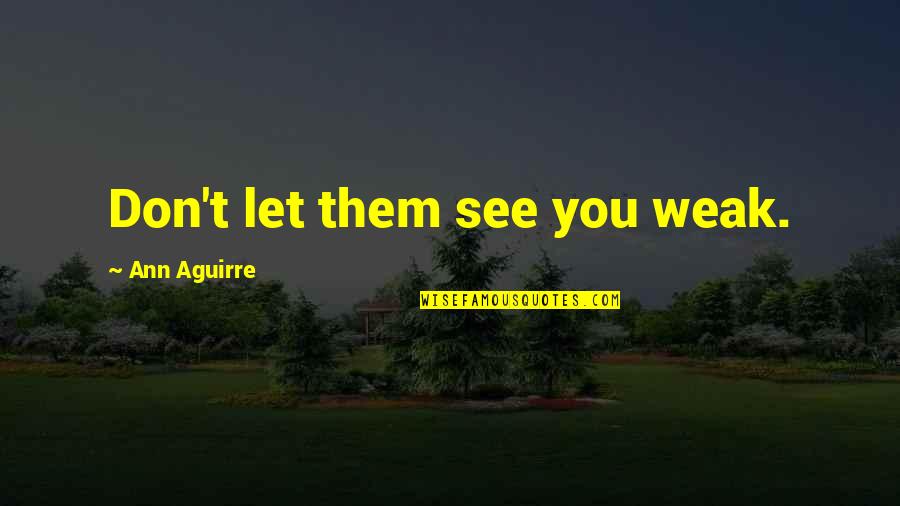 Quotes Elijah Mikaelson Quotes By Ann Aguirre: Don't let them see you weak.
