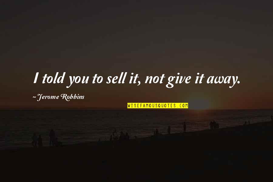 Quotes Ella Enchanted Quotes By Jerome Robbins: I told you to sell it, not give