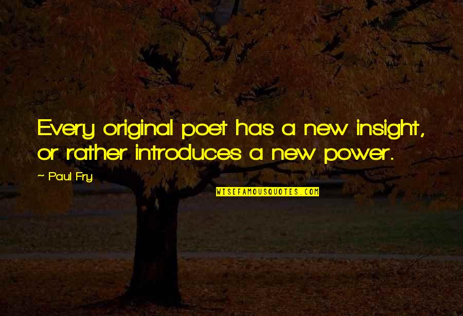 Quotes Eluard Quotes By Paul Fry: Every original poet has a new insight, or