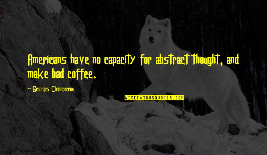 Quotes Elvish Writing Quotes By Georges Clemenceau: Americans have no capacity for abstract thought, and Quotes Elvish Writing Quotes By Georges Clemenceau: Americans have no capacity for abstract thought, and