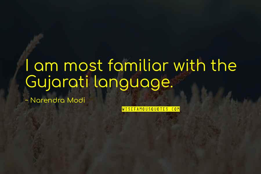 Quotes Embedded Quotes By Narendra Modi: I am most familiar with the Gujarati language.