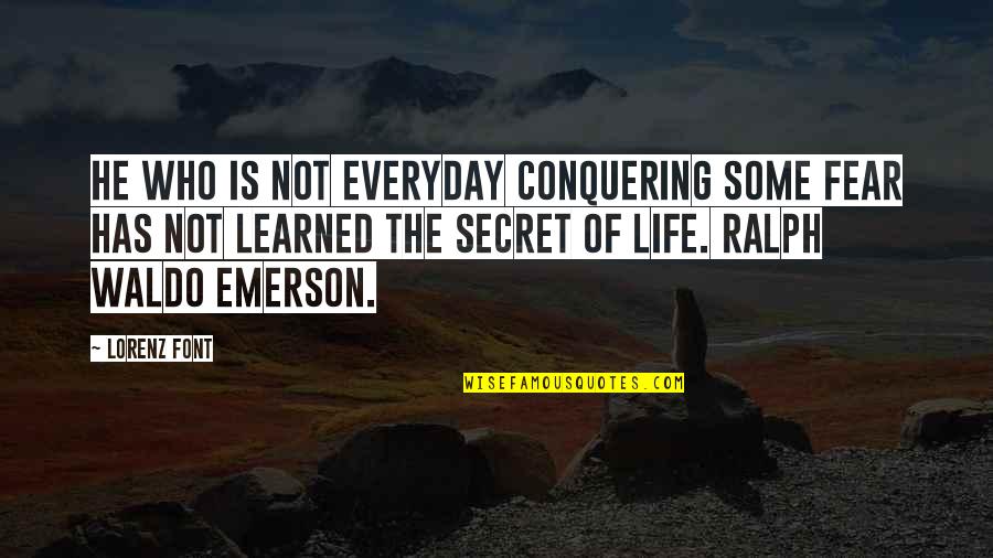 Quotes Emerson Quotes By Lorenz Font: He who is not everyday conquering some fear