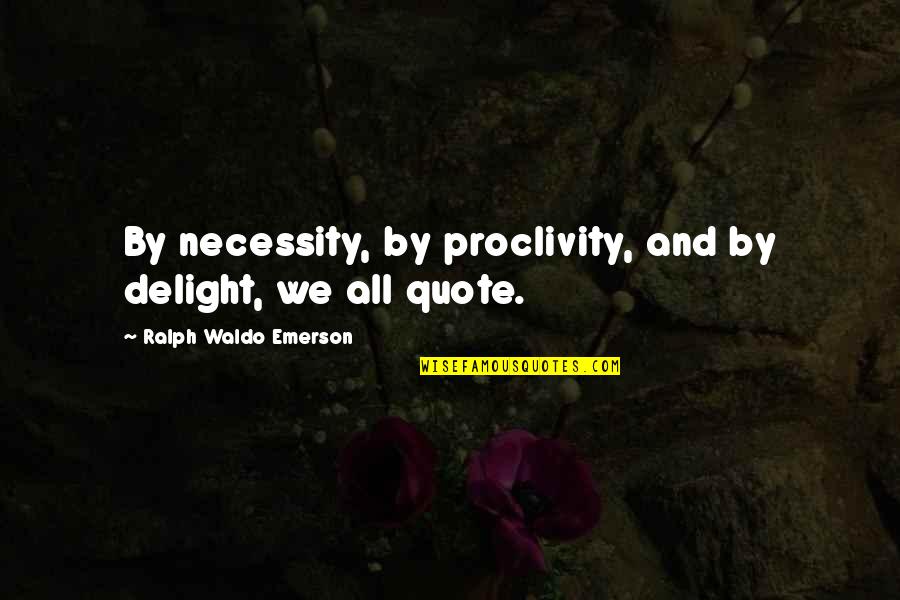 Quotes Emerson Quotes By Ralph Waldo Emerson: By necessity, by proclivity, and by delight, we