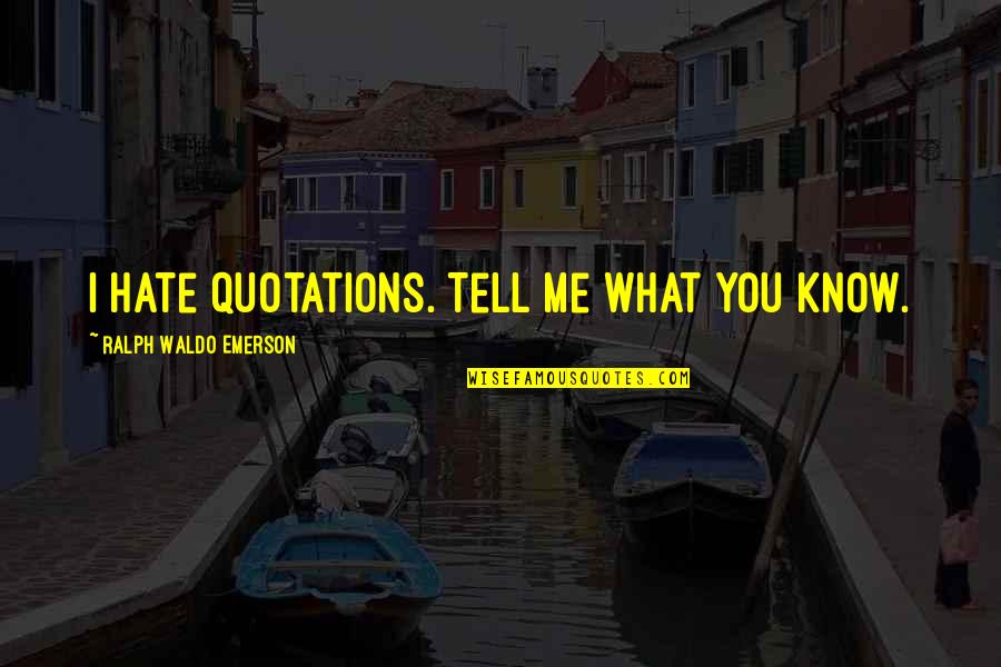 Quotes Emerson Quotes By Ralph Waldo Emerson: I hate quotations. Tell me what you know.