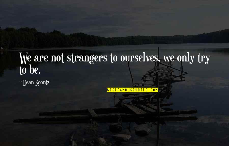 Quotes Endeavor To Persevere Quotes By Dean Koontz: We are not strangers to ourselves, we only