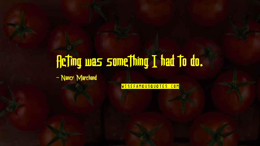 Quotes Engels Friendship Quotes By Nancy Marchand: Acting was something I had to do.