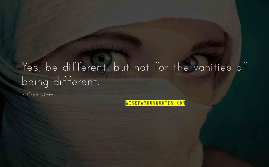 Quotes Enlightened Masters Quotes By Criss Jami: Yes, be different, but not for the vanities