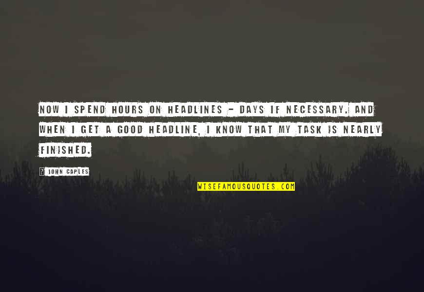 Quotes Entwined With You Quotes By John Caples: Now I spend hours on headlines - days