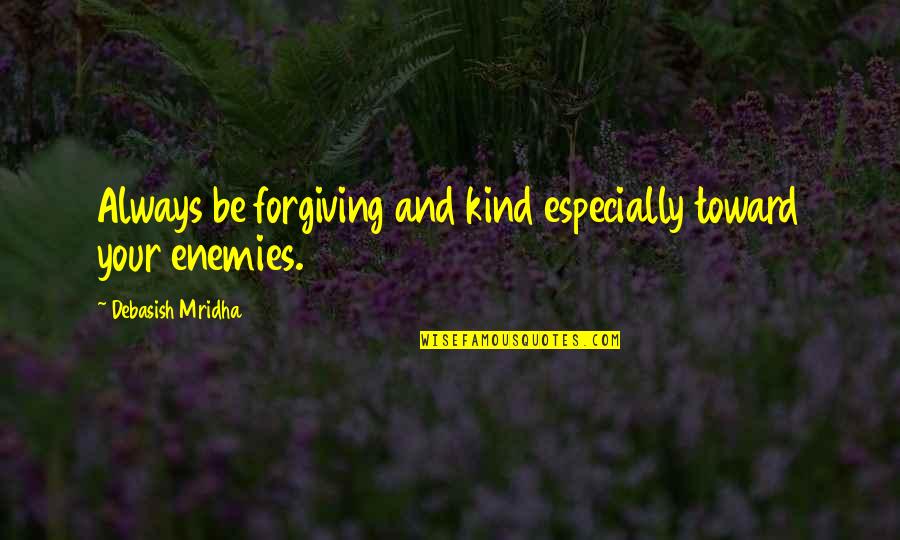 Quotes Especially For You Quotes By Debasish Mridha: Always be forgiving and kind especially toward your