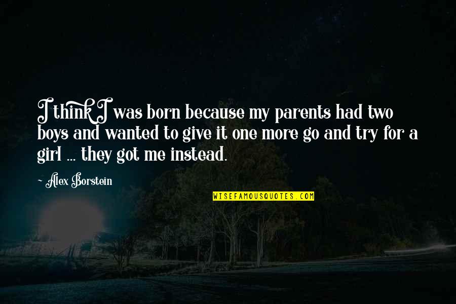 Quotes Estella Being Mean Pip Quotes By Alex Borstein: I think I was born because my parents Quotes Estella Being Mean Pip Quotes By Alex Borstein: I think I was born because my parents