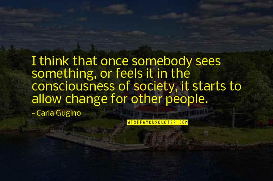 Quotes Evolucion Quotes By Carla Gugino: I think that once somebody sees something, or Quotes Evolucion Quotes By Carla Gugino: I think that once somebody sees something, or