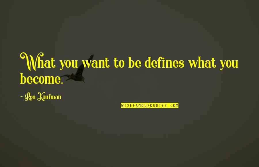 Quotes Exceeding 4 Lines Quotes By Ron Kaufman: What you want to be defines what you