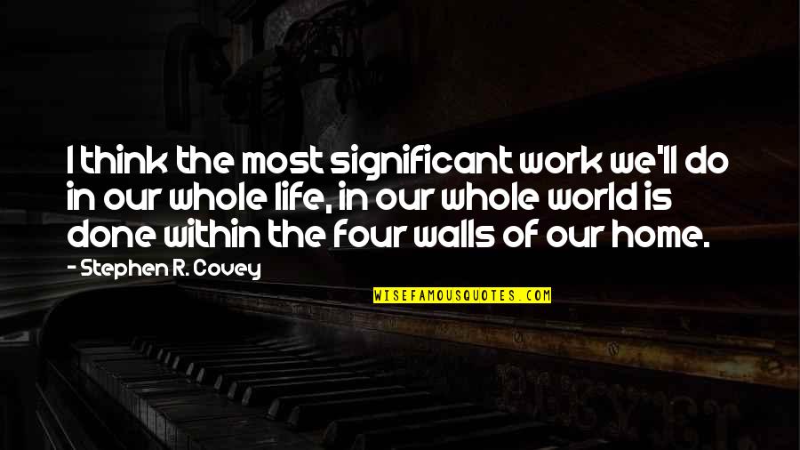 Quotes Exceeding 4 Lines Quotes By Stephen R. Covey: I think the most significant work we'll do