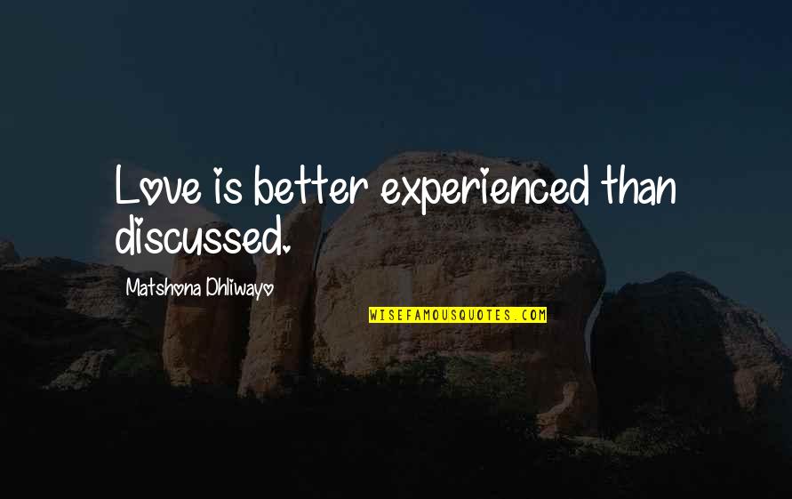 Quotes Exhilarated Quotes By Matshona Dhliwayo: Love is better experienced than discussed.