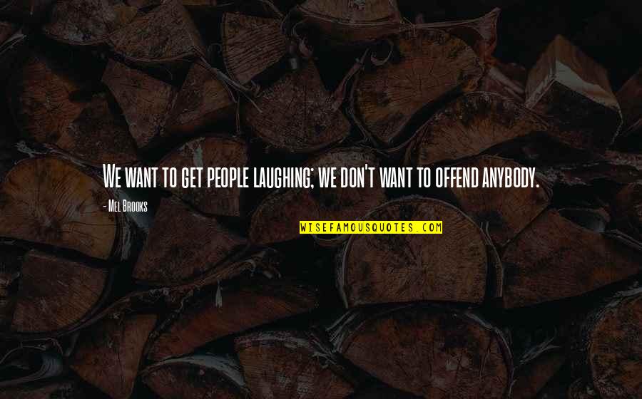 Quotes Extremely Loud And Incredibly Close Quotes By Mel Brooks: We want to get people laughing; we don't