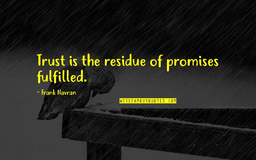 Quotes Fable 3 Quotes By Frank Navran: Trust is the residue of promises fulfilled.