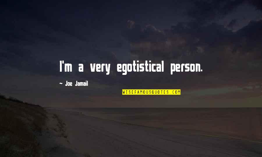 Quotes Factory Girl Quotes By Joe Jamail: I'm a very egotistical person.