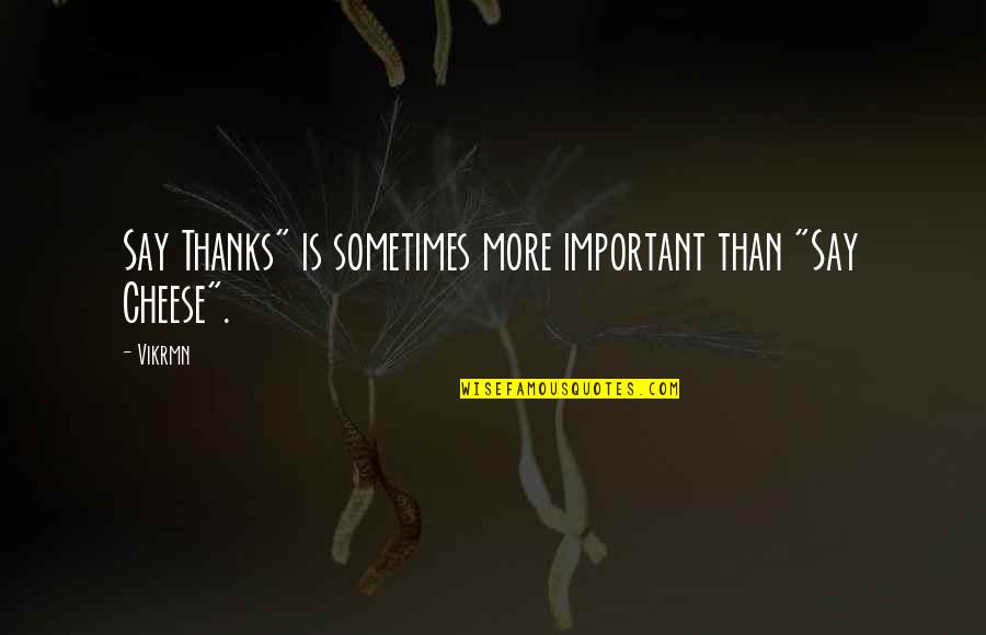 Quotes Factory Girl Quotes By Vikrmn: Say Thanks" is sometimes more important than "Say
