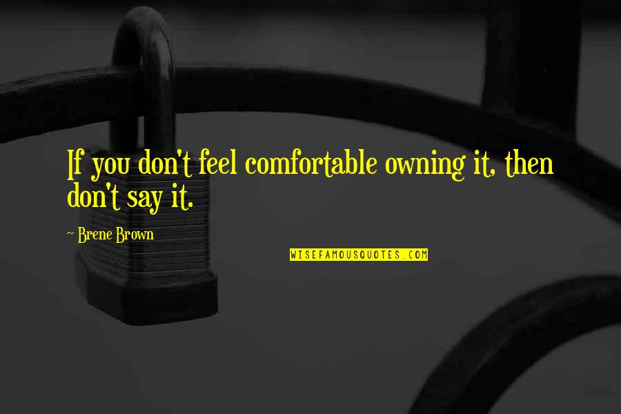 Quotes Familiares Quotes By Brene Brown: If you don't feel comfortable owning it, then