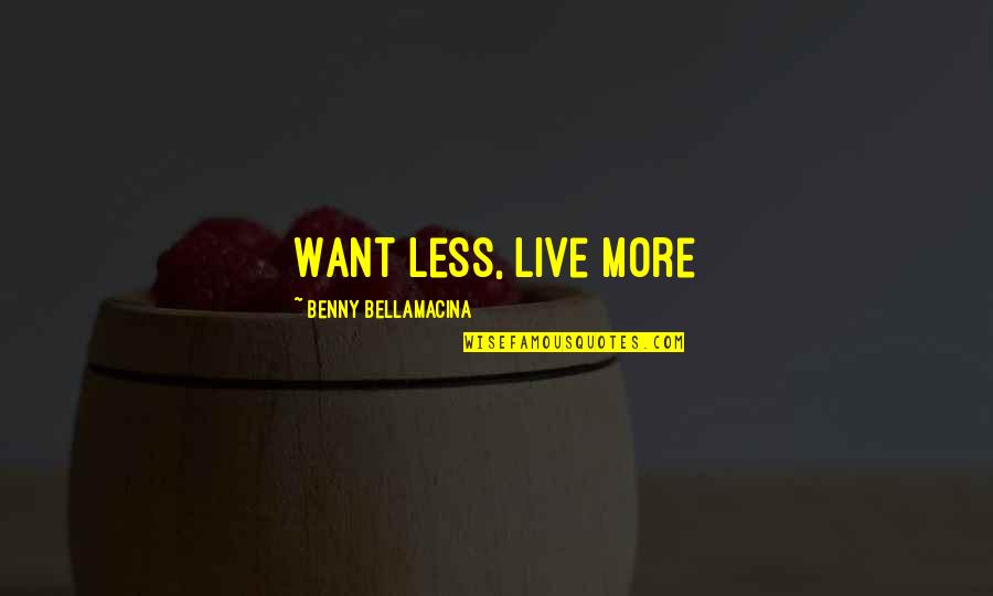 Quotes Fancy Quotes By Benny Bellamacina: Want less, live more