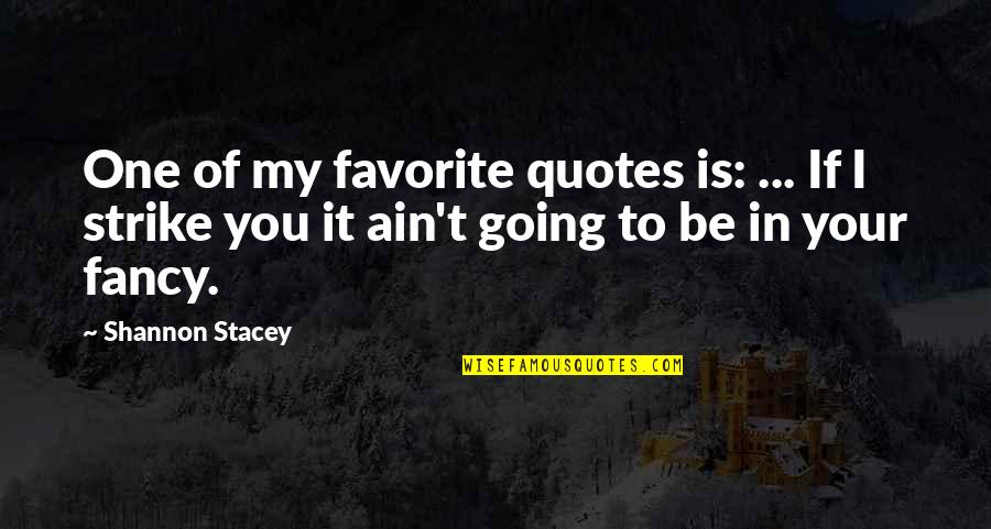 Quotes Fancy Quotes By Shannon Stacey: One of my favorite quotes is: ... If
