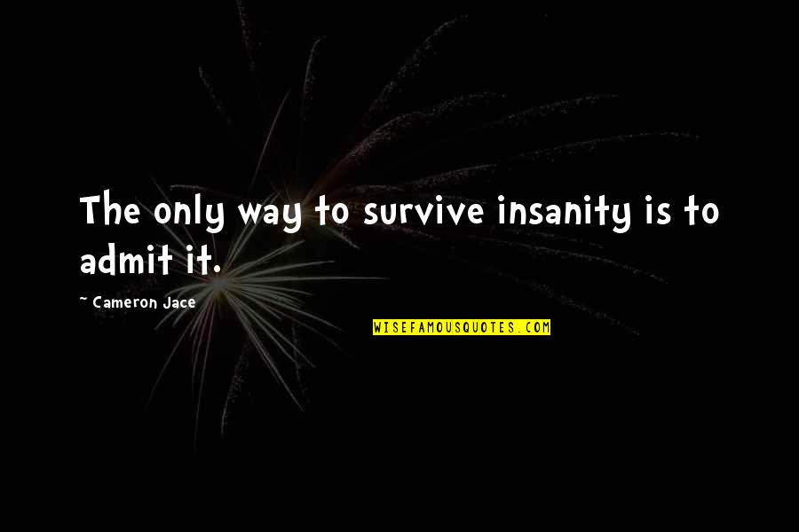 Quotes Feasible Quotes By Cameron Jace: The only way to survive insanity is to