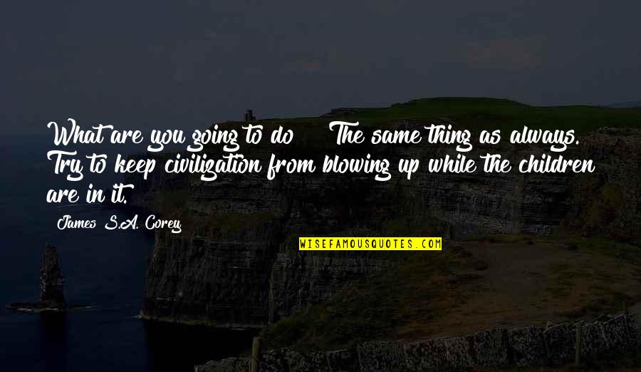 Quotes Featured In The Secret Quotes By James S.A. Corey: What are you going to do?" "The same Quotes Featured In The Secret Quotes By James S.A. Corey: What are you going to do?" "The same