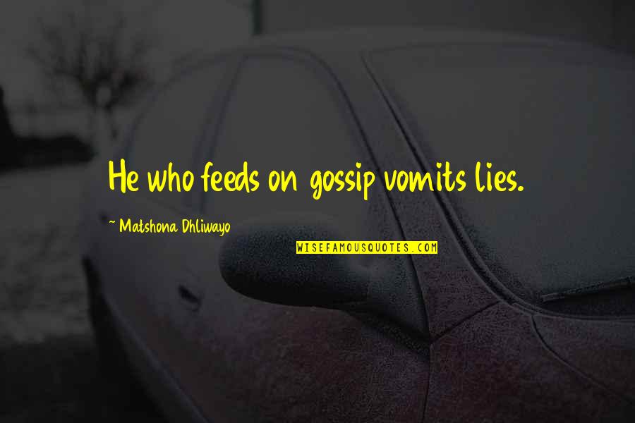 Quotes Feeds Quotes By Matshona Dhliwayo: He who feeds on gossip vomits lies.
