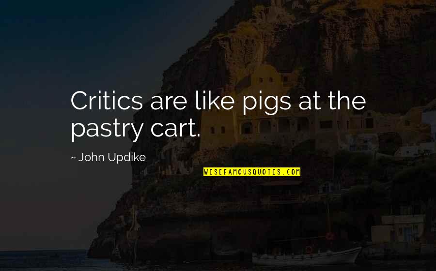 Quotes Fela Quotes By John Updike: Critics are like pigs at the pastry cart.